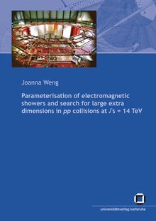 Parameterisation of electromagnetic showers and search for large extra dimensions in pp collisions at √s _372 14 TeV [Elektronische Ressource] / by Joanna Weng