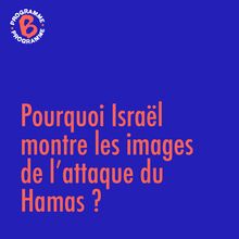 Pourquoi Israël montre les images de l attaque du Hamas ? 