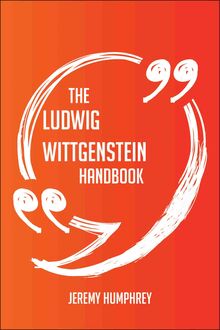 The Ludwig Wittgenstein Handbook - Everything You Need To Know About Ludwig Wittgenstein