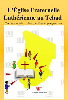 L’Église Fraternelle Luthérienne au Tchad - Cent ans après... rétrospectives et perspectives