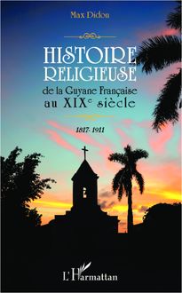 Histoire religieuse de la Guyane Française au XIX e siècle