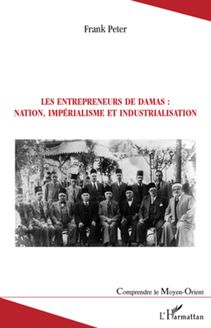 Les entrepreneurs de Damas : nation, impérialisme et industrialisation