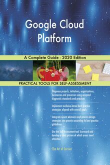 Google Cloud Platform A Complete Guide - 2020 Edition