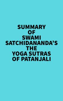 Summary of Swami Satchidananda s The Yoga Sutras of Patanjali