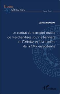 Le contrat de transport routier de marchandises sous la bannière de l OHADA et à la lumière de la CMR européenne