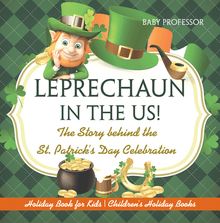 Leprechaun In The US! The Story behind the St. Patrick s Day Celebration - Holiday Book for Kids | Children s Holiday Books