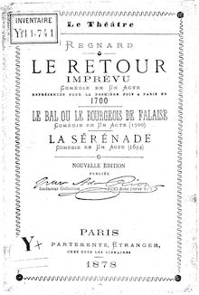 Le retour imprévu : comédie en 1 acte, représentée pour la première fois à Paris en 1700 ; Le bal, ou Le bourgeois de Falaise : comédie en 1 acte (1700) ; La sérénade : comédie en 1 acte (1694) (Nouvelle édition) / Regnard
