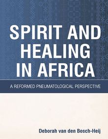 Spirit and Healing in Africa: A Reformed pneumatological perspective