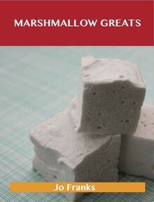 Marshmallow Greats: Delicious Marshmallow Recipes, The Top 66 Marshmallow Recipes