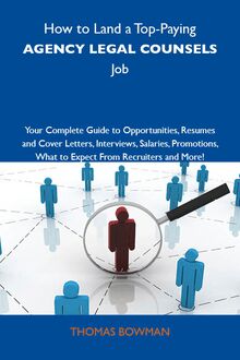 How to Land a Top-Paying Agency legal counsels Job: Your Complete Guide to Opportunities, Resumes and Cover Letters, Interviews, Salaries, Promotions, What to Expect From Recruiters and More