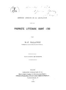 Histoire abrégée de la législation sur la propriété littéraire avant 1789 / par M. F. Malapert,...