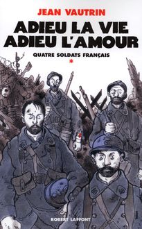 Adieu la vie, adieu l amour - Quatre soldats français - T1