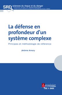 La défense en profondeur d un système complexe : Principes et méthodologie de référence (Coll. Sciences du risque et du danger)