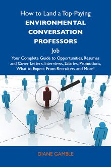 How to Land a Top-Paying Environmental conversation professors Job: Your Complete Guide to Opportunities, Resumes and Cover Letters, Interviews, Salaries, Promotions, What to Expect From Recruiters and More