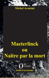 Maeterlinck ou Naître par la mort