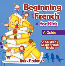 Beginning French for Kids: A Guide | A Children s Learn French Books