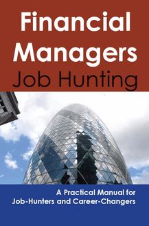 Financial Managers: Job Hunting - A Practical Manual for Job-Hunters and Career Changers