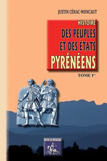 Histoire des Peuples et des Etats pyrénéens (Tome Ier)