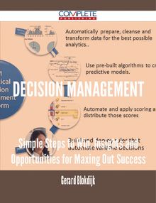 Decision Management - Simple Steps to Win, Insights and Opportunities for Maxing Out Success