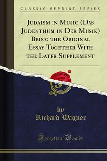 Judaism in Music (Das Judenthum in Der Musik) Being the Original Essay Together With the Later Supplement