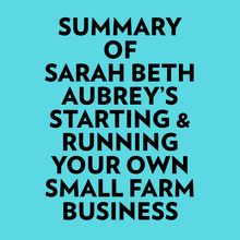 Summary of Sarah Beth Aubrey s Starting & Running Your Own Small Farm Business