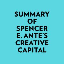 Summary of Spencer E. Ante s Creative Capital