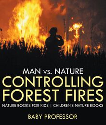 Man vs. Nature : Controlling Forest Fires - Nature Books for Kids | Children s Nature Books