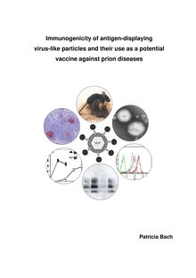 Immunogenicity of antigen displaying virus like particles and their use as a potential vaccine against prion diseases [Elektronische Ressource] / vorgelegt von Patricia Bach