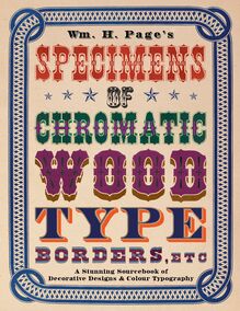 Wm. H. Page s Specimens of Chromatic Wood Type, Borders, Etc.