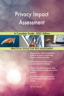 Privacy Impact Assessment A Complete Guide - 2021 Edition