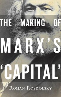 The Making of Marx s Capital Volume 1