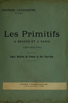 Les primitifs à Bruges et à Paris, 1900-1902-1904; vieux maîtres de France et des Pays-Bas