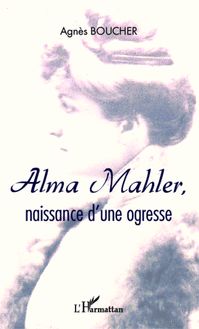 Alma Mahler, naissance d une ogresse
