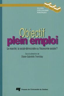 Objectif plein emploi : Le marché, la social-démocratie ou l économie sociale ?
