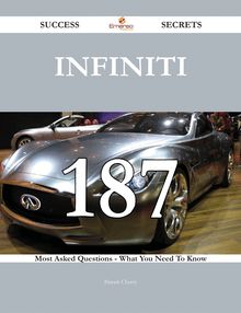 Infiniti 187 Success Secrets - 187 Most Asked Questions On Infiniti - What You Need To Know