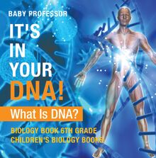 It s In Your DNA! What Is DNA? - Biology Book 6th Grade | Children s Biology Books