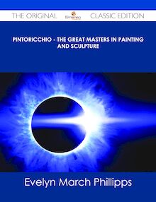 Pintoricchio - The Great Masters in Painting and Sculpture - The Original Classic Edition