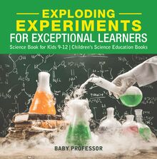 Exploding Experiments for Exceptional Learners - Science Book for Kids 9-12 | Children s Science Education Books