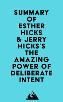 Summary of Esther Hicks & Jerry Hicks s The Amazing Power of Deliberate Intent
