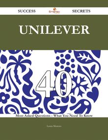 Unilever 40 Success Secrets - 40 Most Asked Questions On Unilever - What You Need To Know