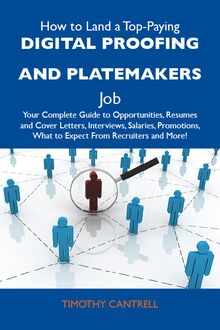 How to Land a Top-Paying Digital proofing and platemakers Job: Your Complete Guide to Opportunities, Resumes and Cover Letters, Interviews, Salaries, Promotions, What to Expect From Recruiters and More