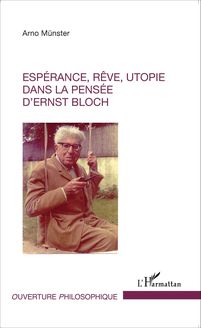 Espérance, rêve, utopie dans la pensée d Ernst Bloch