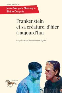Frankenstein et sa créature, d hier à aujourd hui : La puissance d une double figure