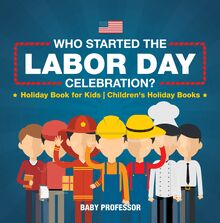 Who Started the Labor Day Celebration? Holiday Book for Kids | Children s Holiday Books