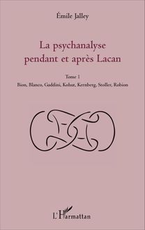 La psychanalyse pendant et après Lacan - Tome 1