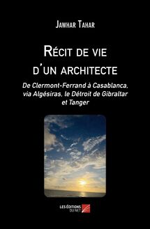 Récit de vie d un architecte : De Clermont-Ferrand à Casablanca, via Algésiras, le Détroit de Gibraltar et Tanger