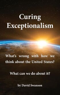 Curing Exceptionalism: What s wrong with how we think about the United States? What can we do about it?