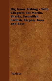 Big Game Fishing - With Chapters on: Marlin, Sharks, Swordfish, Sailfish, Tarpon, Tuna and Bass