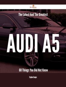 The Latest And The Greatest Audi A5 - 60 Things You Did Not Know