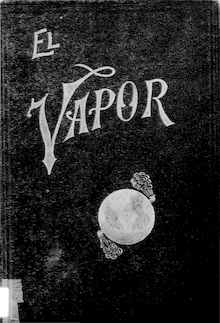El vapor : su producción y su empleo : con un catálogo que contiene la historia, descripción y aplicaciones de las calderas construídas